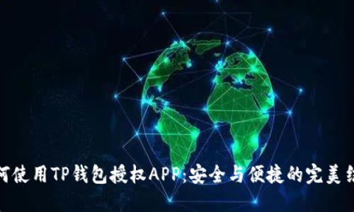 如何使用TP钱包授权APP:安全与便捷的完美结合