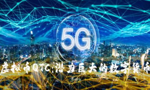 深入了解虚拟币QTC:潜力巨大的数字货币投资选择
