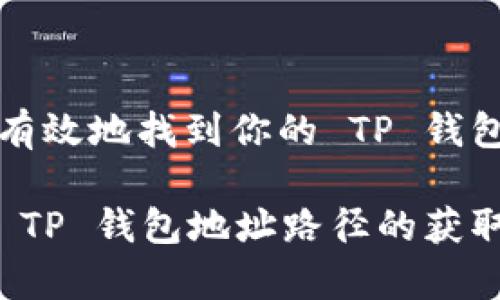 如何安全有效地找到你的 TP 钱包地址路径

深入解析 TP 钱包地址路径的获取与管理