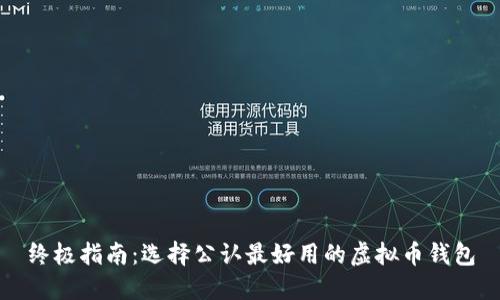终极指南:选择公认最好用的虚拟币钱包