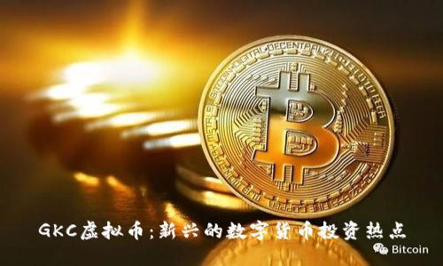 GKC虚拟币:新兴的数字货币投资热点