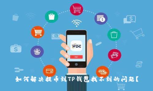 如何解决提币到TP钱包找不到的问题？
