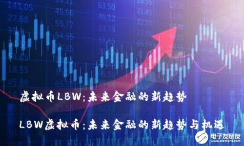 虚拟币LBW：未来金融的新趋势

LBW虚拟币：未来金融的新趋势与机遇