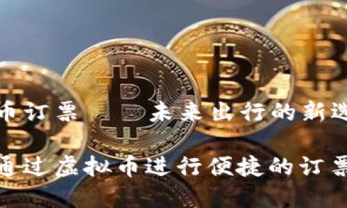 虚拟币订票——未来出行的新选择

如何通过虚拟币进行便捷的订票服务