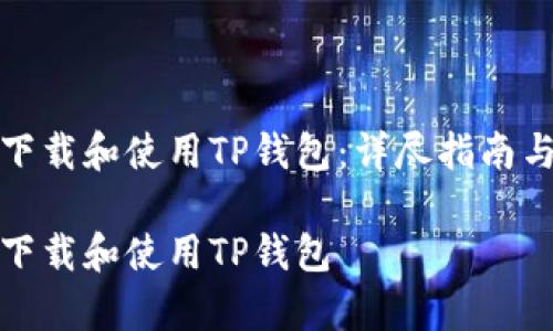 如何安全下载和使用TP钱包：详尽指南与常见问答

如何安全下载和使用TP钱包