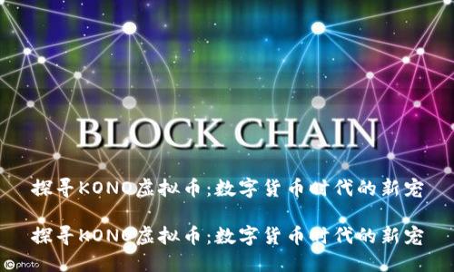 探寻KONO虚拟币:数字货币时代的新宠
探寻KONO虚拟币:数字货币时代的新宠