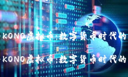 探寻KONO虚拟币:数字货币时代的新宠
探寻KONO虚拟币:数字货币时代的新宠