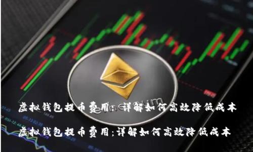 虚拟钱包提币费用: 详解如何高效降低成本
虚拟钱包提币费用:详解如何高效降低成本