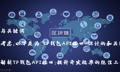 思考与关键词
经过考虑,以下是为“TP钱包API接口”设计的和关键词:
全面解析TP钱包API接口:提升开发效率的绝佳工具