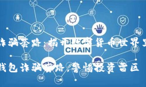 虚拟币钱包诈骗套路：揭开数字货币世界里的秘密面纱

掌握虚拟币钱包诈骗套路，警惕投资雷区