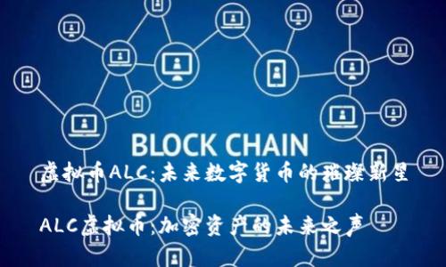 虚拟币ALC:未来数字货币的璀璨新星
ALC虚拟币:加密资产的未来之声