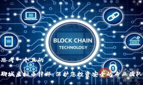 思考一个且的

聊城虚拟币律师：保护您投资安全的专业团队