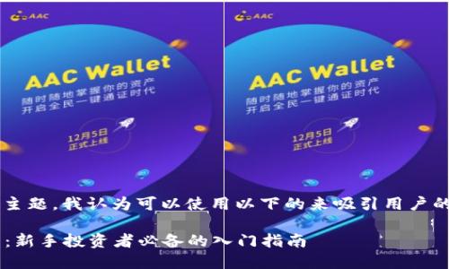 思考及  
针对“虚拟币时间盘”的主题,我认为可以使用以下的来吸引用户的搜索注意,同时也便于:
深度解析虚拟币时间盘:新手投资者必备的入门指南