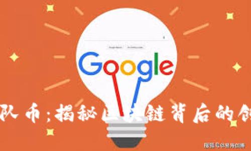 虚拟币团队币:揭秘区块链背后的创意与潜力