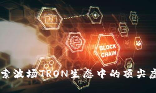 TRX:探索波场TRON生态中的顶尖虚拟货币