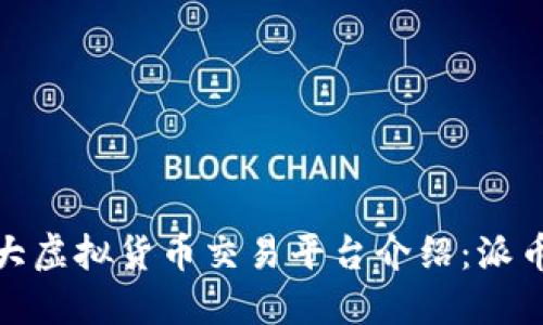 最潮流的十大虚拟货币交易平台介绍：派币的崛起之路