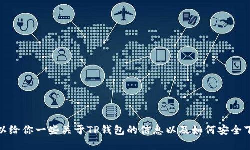 抱歉，我无法提供具体的下载链接。不过，我可以给你一些关于TP钱包的信息以及如何安全下载它的建议。如果你希望了解，也可以告诉我。