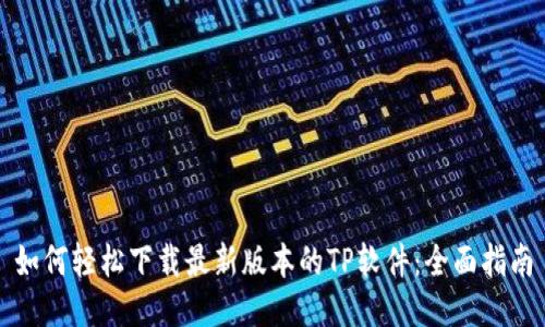 如何轻松下载最新版本的TP软件：全面指南
