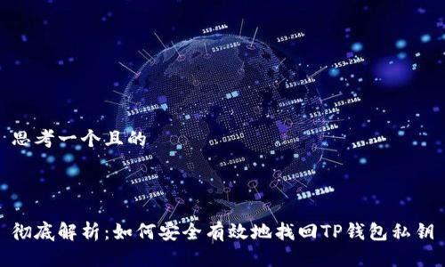 思考一个且的

  

彻底解析：如何安全有效地找回TP钱包私钥