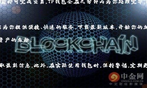 思考一个且的

为了帮助用户更容易找到TP钱包的最新版本下载，应紧扣其核心需求，同时引入吸引眼球的形容词。以下是后的

   TP钱包官方下载 - 最新版便捷安全的加密货币钱包  / 

相关关键词

在中加入相关关键词可以进一步提升其在搜索引擎中的排名。以下是4个相关的关键词：

 guanjianci  TP钱包, 加密货币, 钱包下载, 最新版  /guanjianci 

TP钱包简介

TP钱包是一款专为加密货币用户设计的数字钱包，它提供了安全、便捷的资产管理解决方案。不论你是加密货币的新手，还是经验丰富的投资者，TP钱包都能满足你的需求。用户可以通过TP钱包购买、交易和管理多种类型的数字资产，包括比特币、以太坊和一些小众币种。TP钱包的界面友好，使得即便是初次接触加密货币的人也能快速上手。

TP钱包的主要特点

1. 安全性：TP钱包在安全性上下足了功夫，采用了多重加密技术，用户的私钥存储在本地，避免了服务器泄露带来的风险。 

2. 支持多种币种：TP钱包不仅支持主流的加密货币，还能存储一些ERC20、BEP20等多种代币，满足不同用户的需求。

3. 易用性：TP钱包的设计直观，用户只需简单几步便可完成注册和使用，即使是初学者也能轻松操作。

4. 去中心化：TP钱包是一款去中心化的数字钱包，用户完全掌控自己的资产，无需依赖任何第三方机构，提高隐私保护。

如何下载TP钱包的最新版本

下载TP钱包的最新版本非常简单，你只需前往官方的网站或应用商店。确保你下载的是官方版本，以避免安全风险。下面是一些简单的步骤：

1. 打开你常用的浏览器，搜索“TP钱包官方下载”。
2. 访问官方网站，通常在首页会有明显的下载链接。 
3. 选择适合你设备的版本，点击下载并按照提示进行安装。  
4. 安装完成后，打开应用程序，根据指引进行注册和设置。

常见问题解答

h41. TP钱包的安全性如何保障？/h4

TP钱包非常重视用户的资产安全。首先，用户的私钥是本地存储的，TP钱包没有权限接触。其次，TP钱包采用了多重加密保护机制，不容易被黑客攻破。此外，TP钱包也定期进行安全审计，以保持其高标准的安全性。 

h42. TP钱包如何进行货币交易？/h4

交易在TP钱包中非常简单直观。首先，确保你的TP钱包中有足够的资产。接着，你可以选择你想交易的币种，输入交易数量以及对方的地址，确认后即可完成交易。TP钱包会在几分钟内为你处理完毕，整个过程安全又便捷。 

结束语

TP钱包凭借其高安全性、良好用户体验和对多种币种的支持，成为越来越多加密货币爱好者的选择。无论你是投资的新手还是老手，TP钱包都能为你提供便捷、快速的服务。下载最新版本，开始你的加密货币之旅吧！

在加密货币市场飞速发展的今天，拥有一款安全可靠的钱包极为重要。希望通过本文，你能全面了解TP钱包，并顺利下载到最新版本，尽享数字资产的乐趣。 

拓展阅读

如果你对加密货币钱包的使用还有其他疑问，或者希望了解更多加密货币市场的动态，可以关注一些专业的加密货币论坛和社交媒体平台，获取最新信息。此外，在实际使用钱包时，保持警惕，定期更新密码和安全设置，以保护自己的数字资产不受侵害。 

未来，加密货币的世界仍将带来更多惊喜和变化，所以抓住机会，跟上时代的步伐，善用这些数字工具吧！