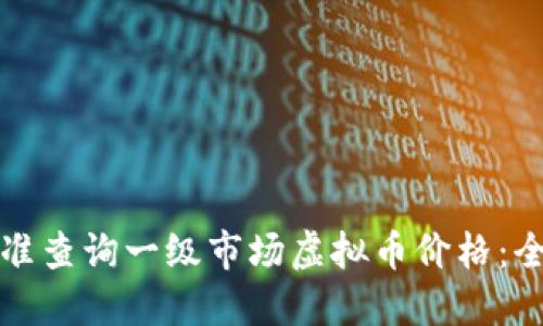 如何精准查询一级市场虚拟币价格:全面指南