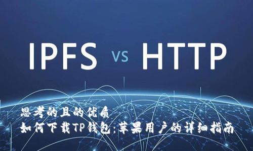 思考的且的优质
如何下载TP钱包:苹果用户的详细指南