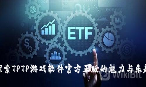 探索TPTP游戏软件官方正版的魅力与乐趣