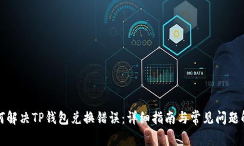 如何解决TP钱包兑换错误:详细指南与常见问题解析
