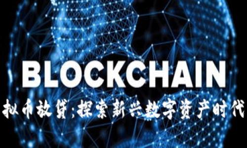 全面解析虚拟币放贷:探索新兴数字资产时代的投资机遇