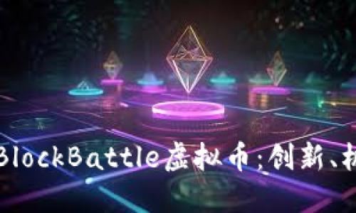 深入解读BlockBattle虚拟币：创新、机遇与挑战