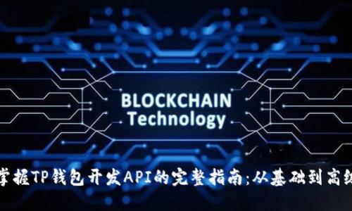 掌握TP钱包开发API的完整指南：从基础到高级