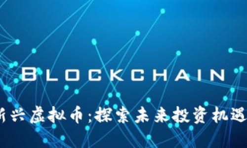 : 2020年新兴虚拟币:探索未来投资机遇的多彩世界