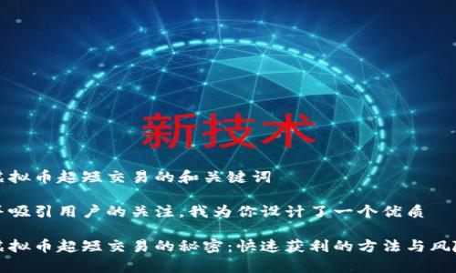关于虚拟币超短交易的和关键词

为了并吸引用户的关注，我为你设计了一个优质

揭秘虚拟币超短交易的秘密：快速获利的方法与风险分析