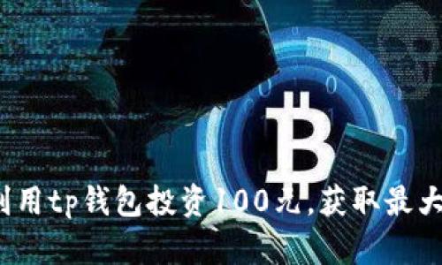 如何利用tp钱包投资100元，获取最大收益？