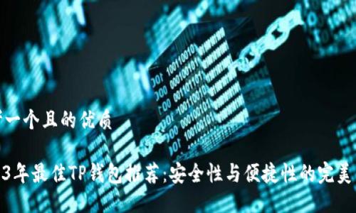 思考一个且的优质
2023年最佳TP钱包推荐:安全性与便捷性的完美结合