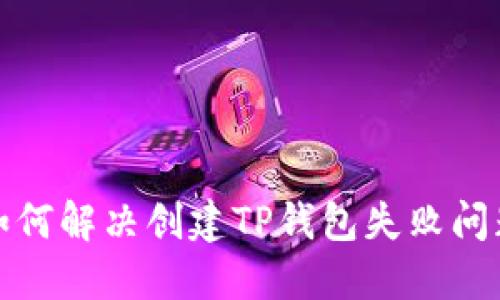 如何解决创建TP钱包失败问题