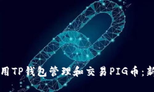 如何使用TP钱包管理和交易PIG币：新手指南