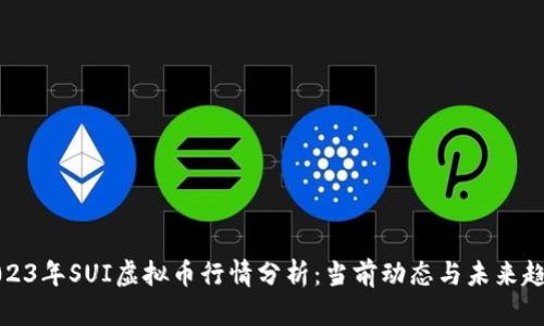 2023年SUI虚拟币行情分析：当前动态与未来趋势