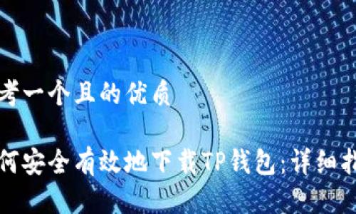 思考一个且的优质
如何安全有效地下载TP钱包:详细指南