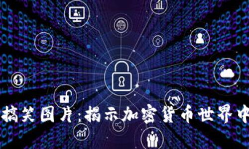 虚拟币割韭菜搞笑图片：揭示加密货币世界中的幽默与悲哀