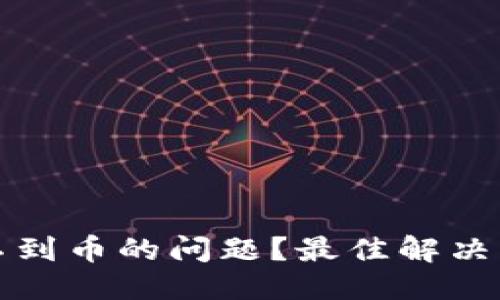 用户友好的  
思考一个且的优质  
如何解决TP钱包找不到币的问题?最佳解决方案与故障排除技巧