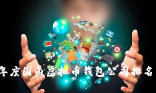 2023年度国内虚拟币钱包公司排名与分析