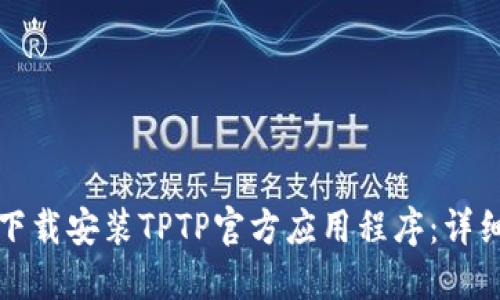 如何下载安装TPTP官方应用程序：详细指南