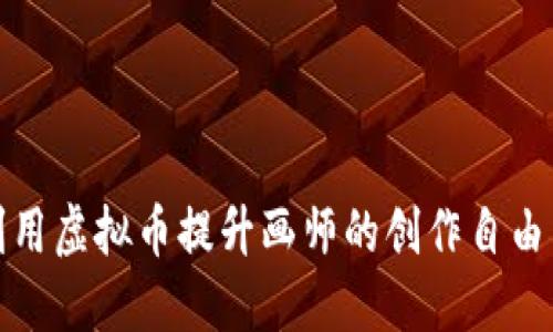 如何利用虚拟币提升画师的创作自由与收益