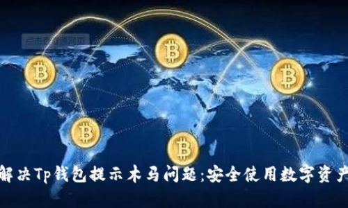 : 如何解决Tp钱包提示木马问题:安全使用数字资产的指南
