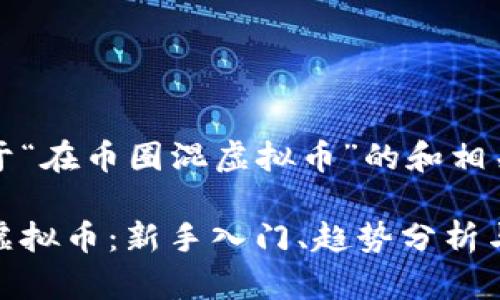 以下是关于“在币圈混虚拟币”的和相关关键词:
在币圈混虚拟币:新手入门、趋势分析与投资策略