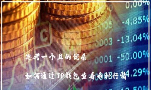 思考一个且的优质
如何通过TP钱包查看币种行情