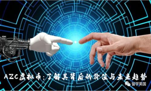 AZC虚拟币:了解其背后的价值与未来趋势