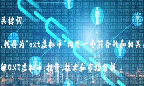 思考和关键词
接下来,我将为“oxt虚拟币”构思一个符合的和相关关键词。
深入了解OXT虚拟币:投资、技术和市场分析
