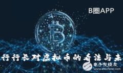 人民银行行长对虚拟币的看法与未来趋势